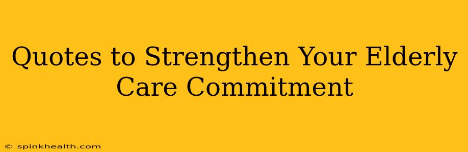 Quotes to Strengthen Your Elderly Care Commitment