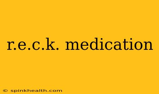 r.e.c.k. medication