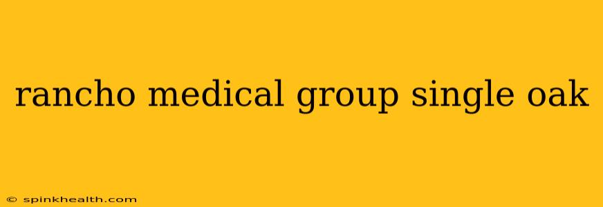 rancho medical group single oak