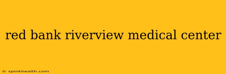red bank riverview medical center