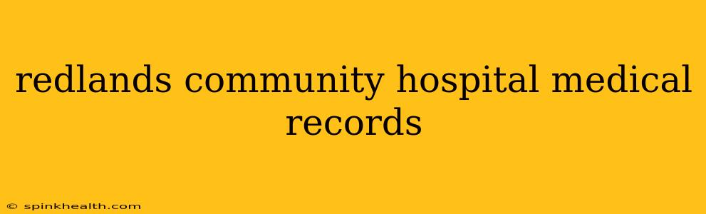 redlands community hospital medical records
