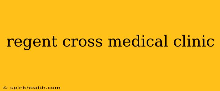 regent cross medical clinic
