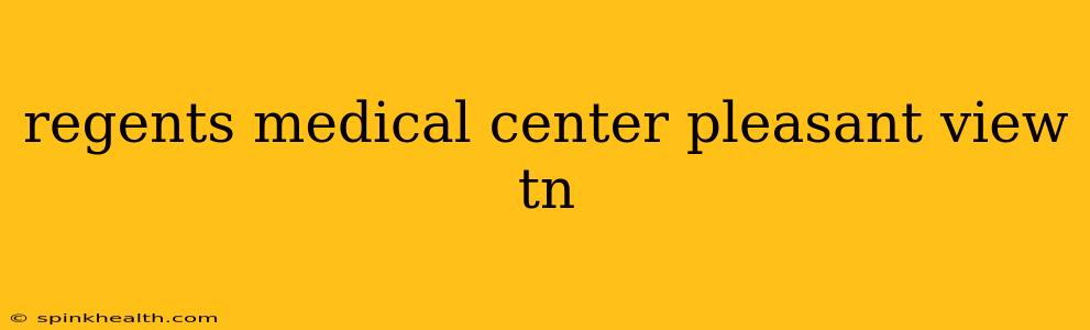 regents medical center pleasant view tn