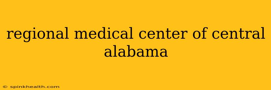 regional medical center of central alabama