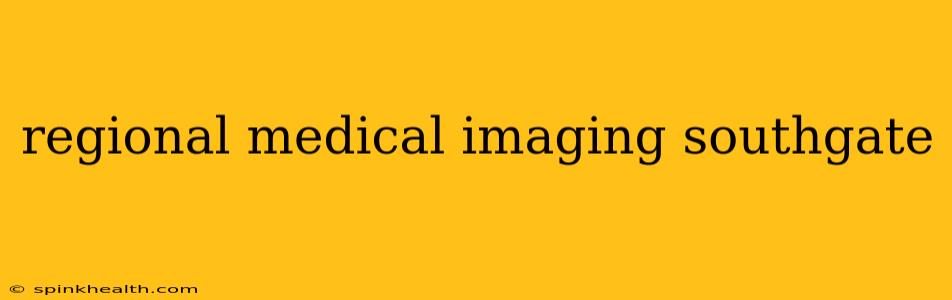 regional medical imaging southgate