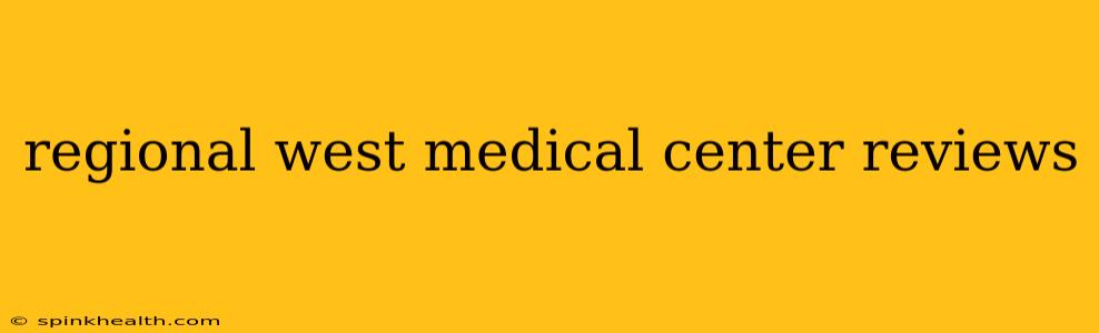 regional west medical center reviews