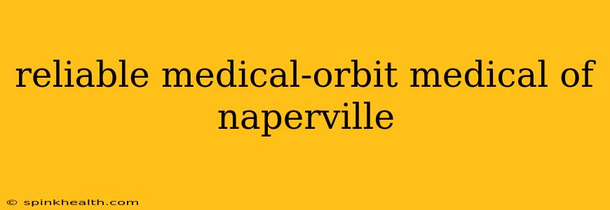reliable medical-orbit medical of naperville