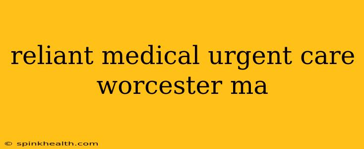 reliant medical urgent care worcester ma