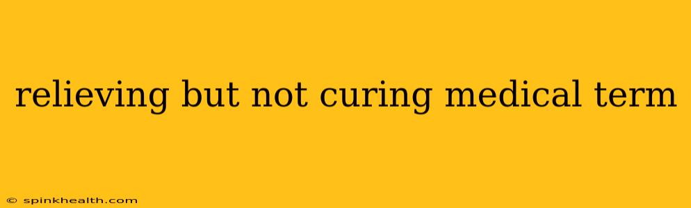 relieving but not curing medical term