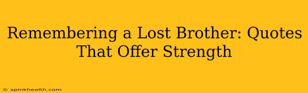 Remembering a Lost Brother: Quotes That Offer Strength