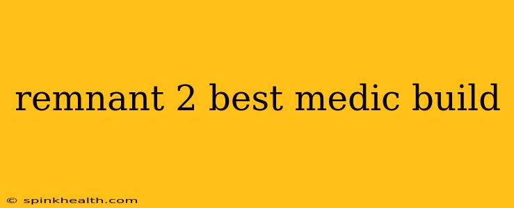 remnant 2 best medic build