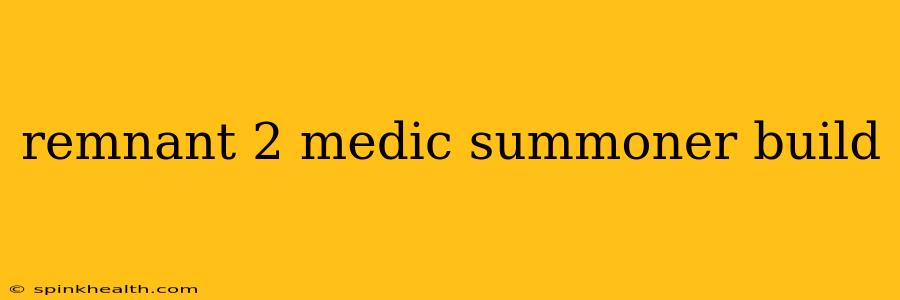 remnant 2 medic summoner build