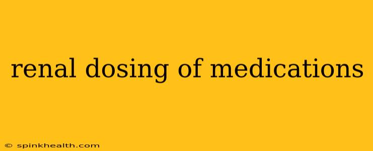 renal dosing of medications