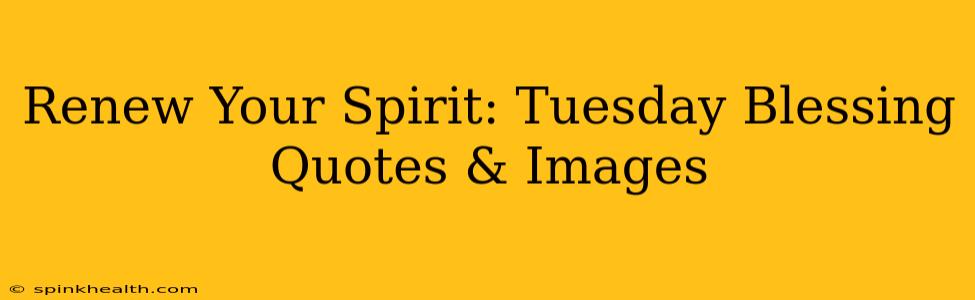 Renew Your Spirit: Tuesday Blessing Quotes & Images
