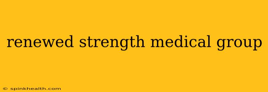 renewed strength medical group