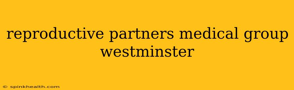 reproductive partners medical group westminster