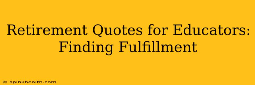 Retirement Quotes for Educators: Finding Fulfillment