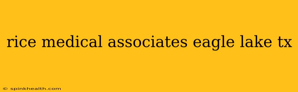 rice medical associates eagle lake tx