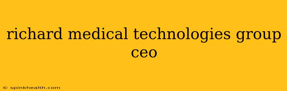 richard medical technologies group ceo