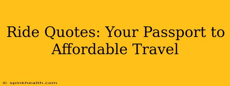 Ride Quotes: Your Passport to Affordable Travel