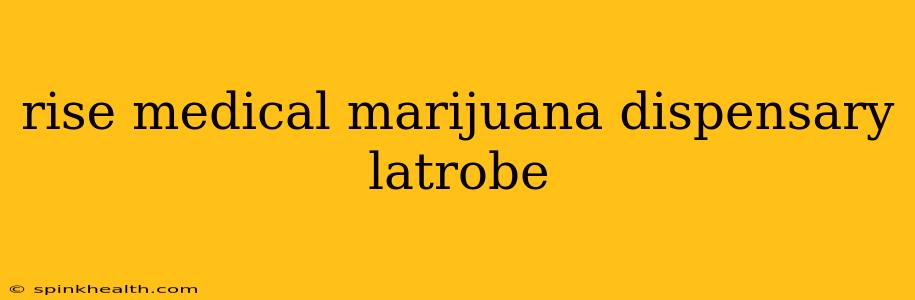 rise medical marijuana dispensary latrobe