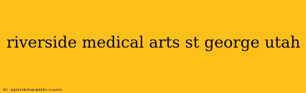 riverside medical arts st george utah