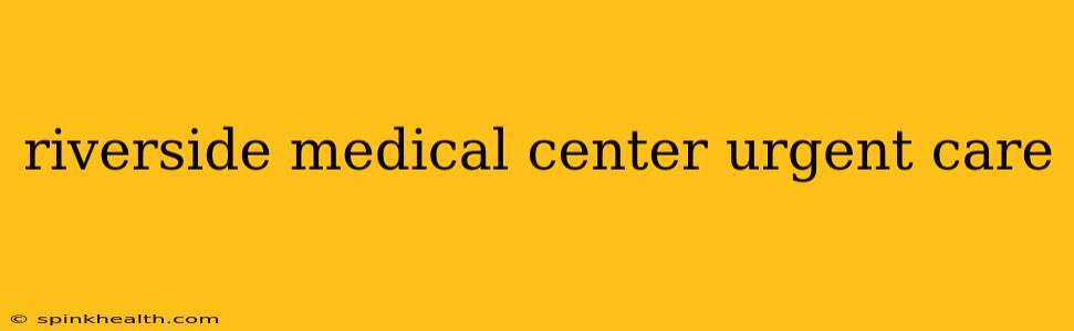 riverside medical center urgent care