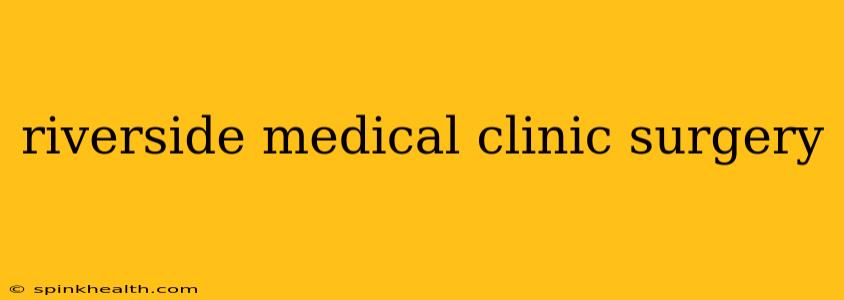riverside medical clinic surgery