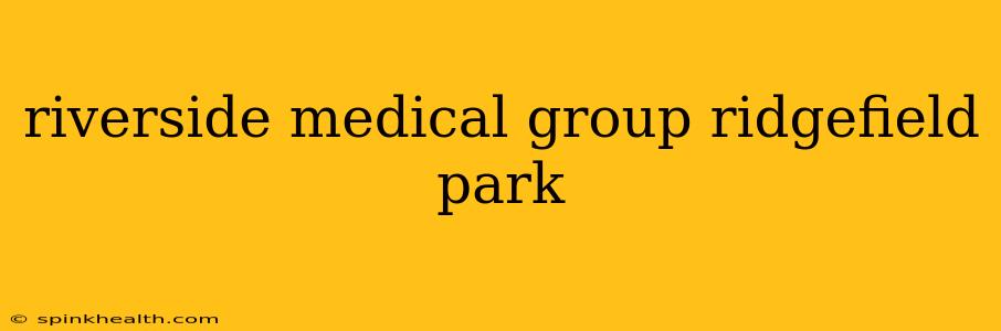riverside medical group ridgefield park