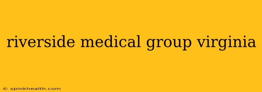 riverside medical group virginia