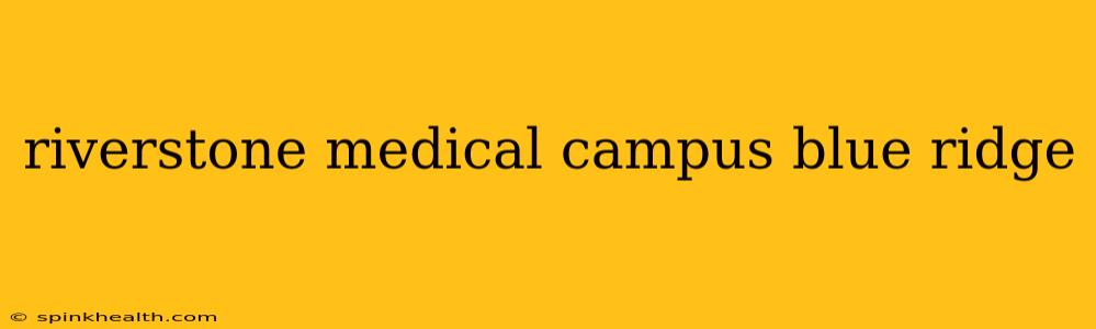 riverstone medical campus blue ridge