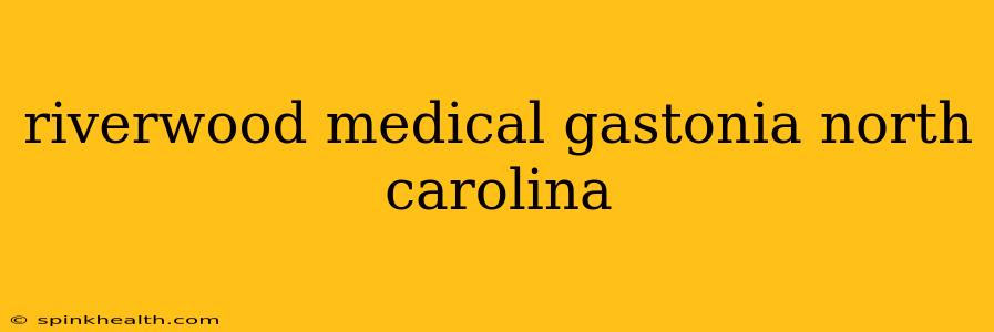 riverwood medical gastonia north carolina