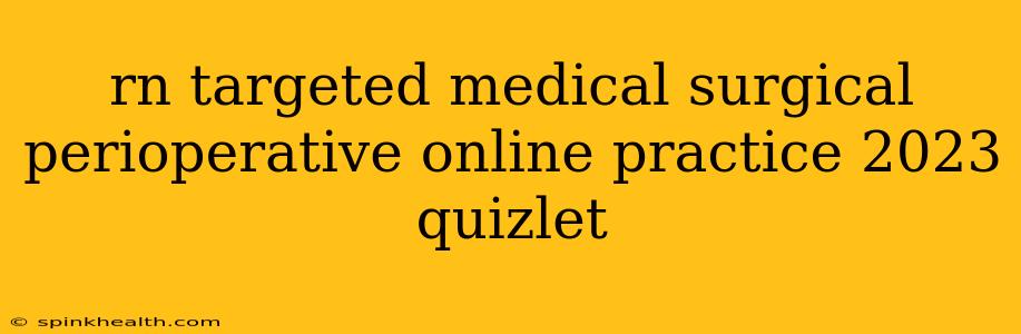 rn targeted medical surgical perioperative online practice 2023 quizlet