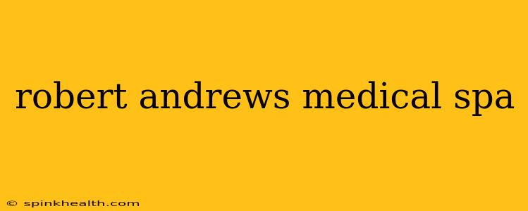 robert andrews medical spa