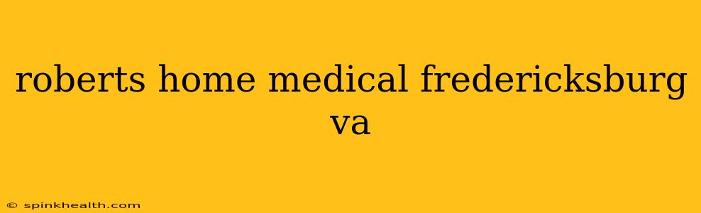 roberts home medical fredericksburg va