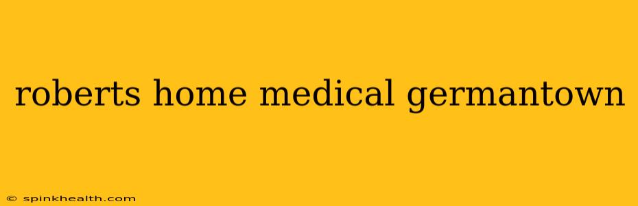 roberts home medical germantown