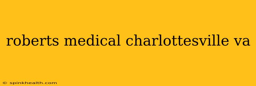 roberts medical charlottesville va