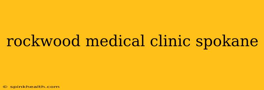 rockwood medical clinic spokane