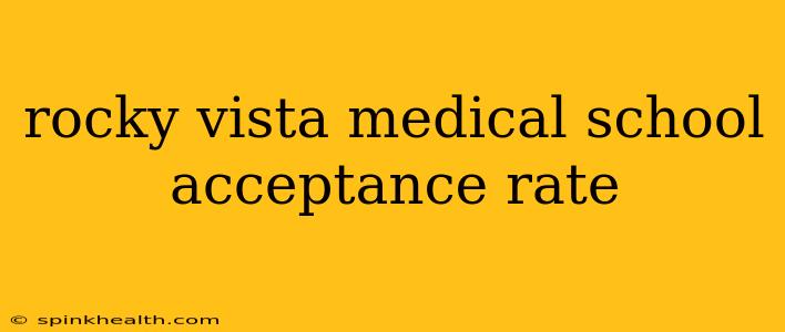 rocky vista medical school acceptance rate