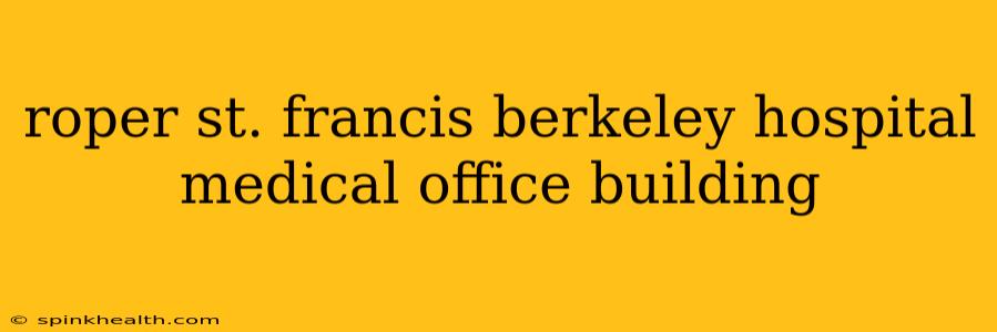 roper st. francis berkeley hospital medical office building