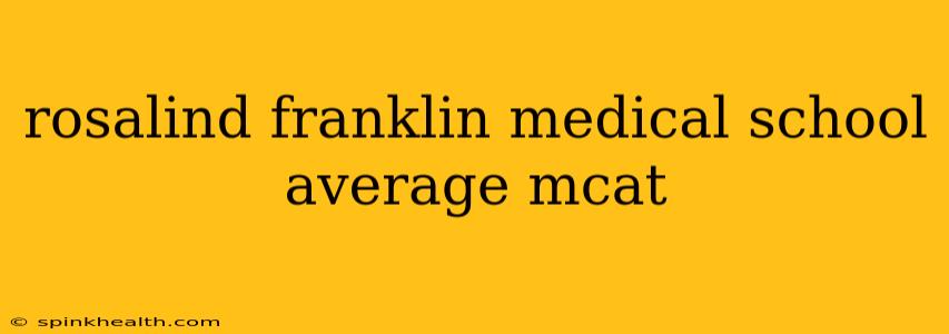 rosalind franklin medical school average mcat