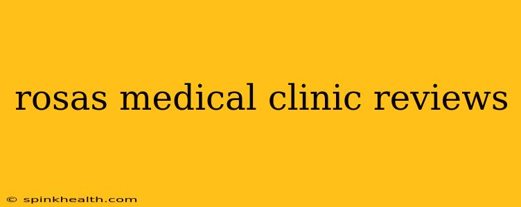 rosas medical clinic reviews
