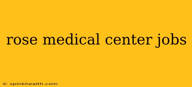 rose medical center jobs
