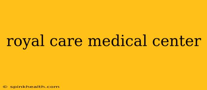 royal care medical center