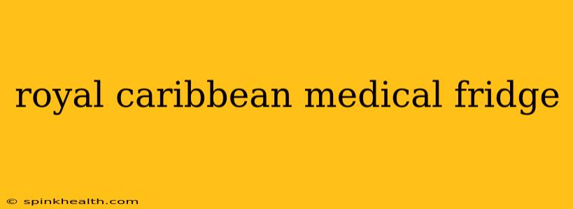 royal caribbean medical fridge