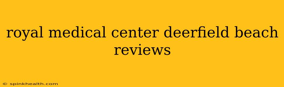 royal medical center deerfield beach reviews