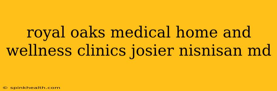 royal oaks medical home and wellness clinics josier nisnisan md