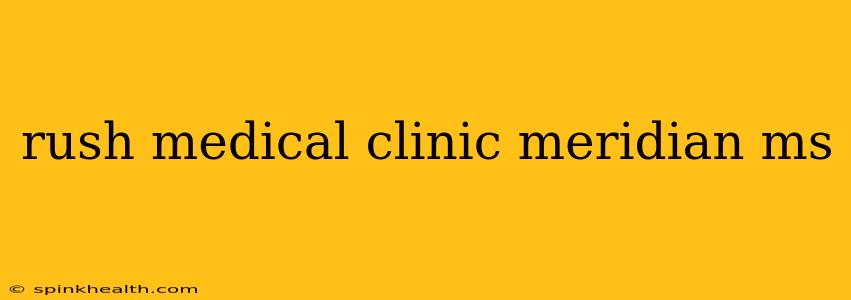 rush medical clinic meridian ms