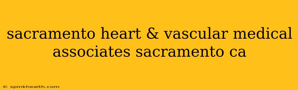 sacramento heart & vascular medical associates sacramento ca