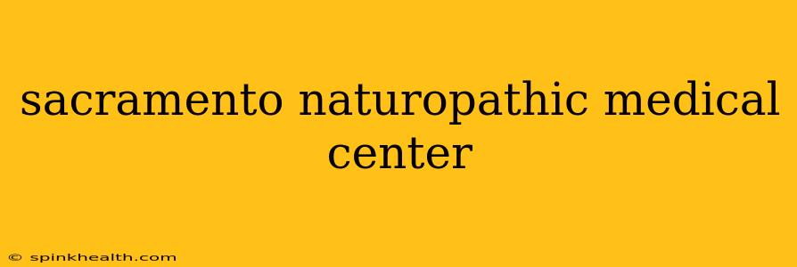 sacramento naturopathic medical center